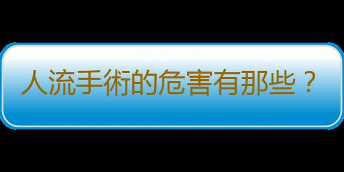 人流手術的危害有那些?